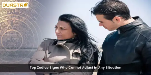 Top Zodiac Signs Who Cannot Adjust In Any Situation